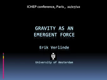 GRAVITY AS AN  EMERGENT FORCE  Erik Verlinde  University of Amsterdam  Emergence  Current Paradigm