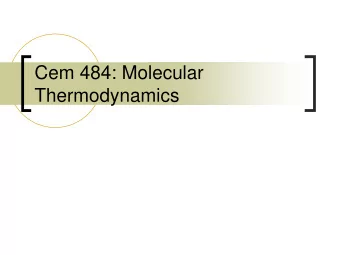 Cem 484: Molecular  Thermodynamics  Prof. Liddick  Office: NSCL 1006  Email: