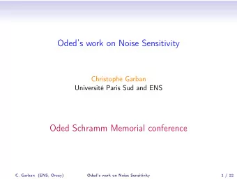 Odeds work on Noise Sensitivity  Christophe Garban  Universit Paris Sud and ENS  Oded Schramm