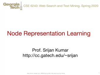 Node Representation Learning  Prof. Srijan Kumar  http://cc.gatech.edu/~srijan  1  Srijan Kumar,