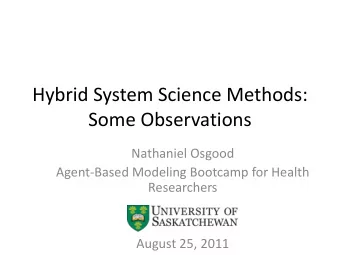 Hybrid System Science Methods:  Some Observations  Nathaniel Osgood  Agent-Based Modeling Bootcamp
