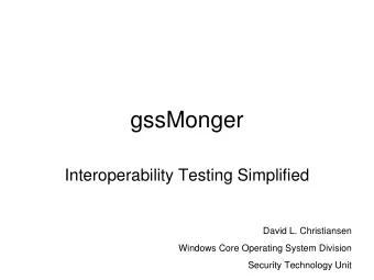 gssMonger  Interoperability Testing Simplified  David L. Christiansen  Windows Core Operating
