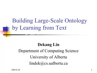 Building Large-Scale Ontology  by Learning from Text  Dekang Lin  Department of Computing Science