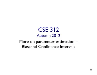 CSE 312  Autumn 2012  More on parameter estimation   Bias; and Confidence Intervals  53  Bias