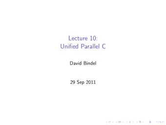 Lecture 10:  Unified Parallel C  David Bindel  29 Sep 2011  References  http://upc.lbl.gov