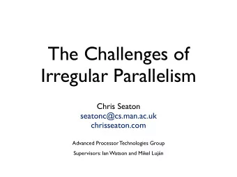The Challenges of  Irregular Parallelism  Chris Seaton  seatonc@cs.man.ac.uk  chrisseaton.com