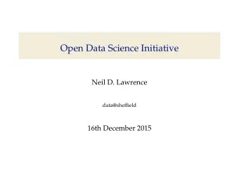 Open Data Science Initiative  Neil D. Lawrence data@she ffi eld  16th December 2015  Challenges for