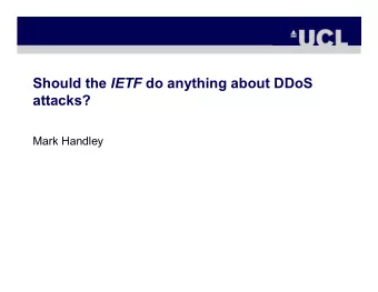 Should the IETF do anything about DDoS  attacks?  Mark Handley  The Problem  The Internet