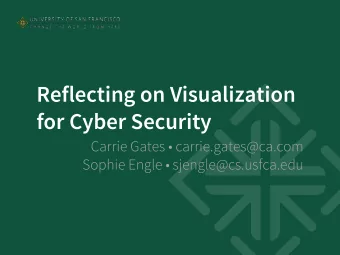 Reflecting on Visualization  for Cyber Security  Carrie Gates  carrie.gates@ca.com  Sophie Engle