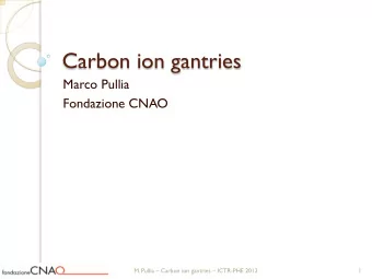 Carbon ion gantries  Marco Pullia  Fondazione CNAO  M. Pullia  Carbon ion gantries  ICTR-PHE