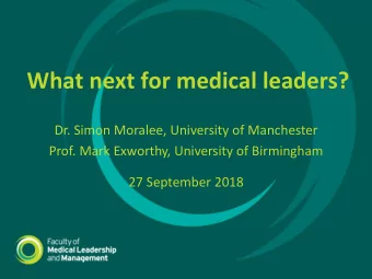 What next for medical leaders?  Dr. Simon Moralee, University of Manchester  Prof. Mark Exworthy,