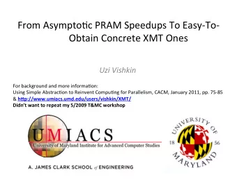 From  Asympto+c  PRAM  Speedups  To  Easy-To-  Obtain  Concrete  XMT