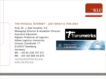 THE PHYSICAL INTERNET  JUST WHAT IS THIS IDEA  Prof. Dr. J. Rod Franklin, P.E.  Managing