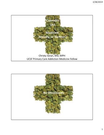 Cannabis  Use  Medicine,  Malady, or Neither?  Christy Soran, MD, MPH  UCSF Primary Care Addiction