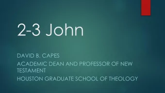 2-3 John  DAVID B. CAPES  ACADEMIC DEAN AND PROFESSOR OF NEW  TESTAMENT  HOUSTON GRADUATE SCHOOL OF