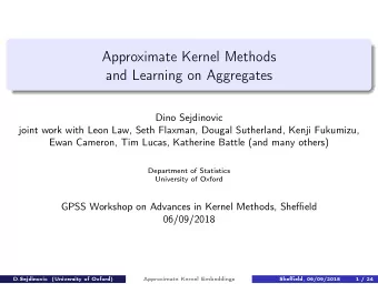 Approximate Kernel Methods  and Learning on Aggregates  Dino Sejdinovic  joint work with Leon Law,