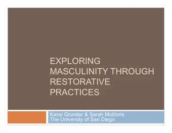 EXPLORING  MASCULINITY THROUGH  RESTORATIVE  PRACTICES  Kassi Grunder &amp; Sarah Molitoris  The