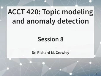 ACCT 420: Topic modeling  and anomaly detection  Session 8  Dr. Richard M. Crowley  1  Front matter