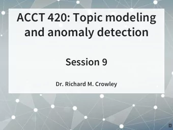 ACCT 420: Topic modeling  and anomaly detection  Session 9  Dr. Richard M. Crowley  1  Front matter