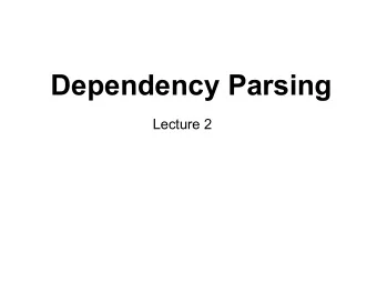 Dependency Parsing  Lecture 2  Overview  Nivre's Arc-Eager / Arc-Standard Algorithm