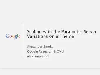 Scaling with the Parameter Server  Variations on a Theme  Alexander Smola  Google Research &amp;