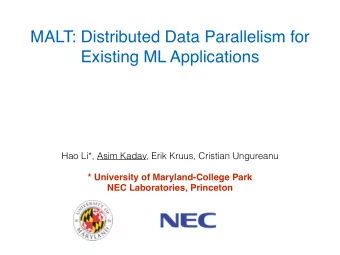 MALT: Distributed Data Parallelism for  Existing ML Applications  Hao Li*, Asim Kadav, Erik Kruus,