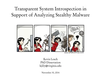 Transparent System Introspection in  Support of Analyzing Stealthy Malware  Kevin Leach  PhD