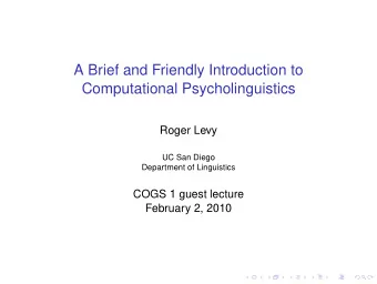 A Brief and Friendly Introduction to  Computational Psycholinguistics  Roger Levy  UC San Diego