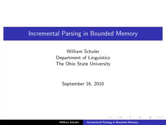 Incremental Parsing in Bounded Memory  William Schuler  Department of Linguistics  The Ohio State