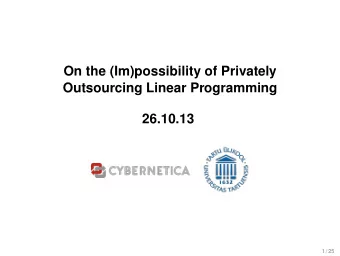 On the (Im)possibility of Privately  Outsourcing Linear Programming  26.10.13  1 / 25  Linear