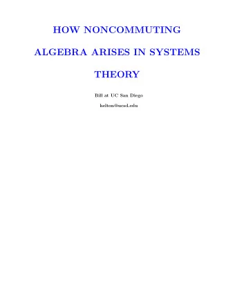 HOW NONCOMMUTING  ALGEBRA ARISES IN SYSTEMS  THEORY  Bill at UC San Diego  helton@ucsd.edu   dx