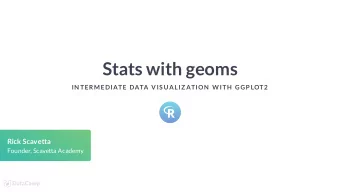 Stats with geoms  IN TERMEDIATE DATA VIS UALIZ ATION  W ITH  GGP LOT2  Rick Scavetta  Founder,
