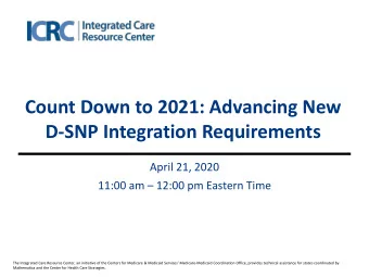 D-SNP Integration Requirements  April 21, 2020 11:00 am  12:00 pm Eastern Time The Integrated
