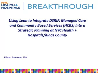 Using Lean to Integrate DSRIP, Managed Care  and Community Based Services (HCBS) Into a  Strategic
