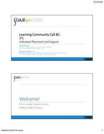 Welcome! Kristin Lupfer, Project Director SAMHSA SOAR TA Center SAMHSA SOAR TA Center  1  5/12/2016