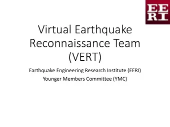Virtual Earthquake  Reconnaissance Team  (VERT)  Earthquake Engineering Research Institute (EERI)