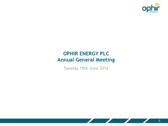 OPHIR ENERGY PLC  Annual General Meeting  Tuesday 19th June 2012  0  Annual General Meeting  19