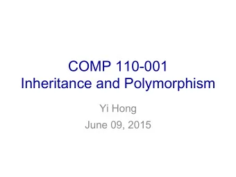 COMP 110-001  Inheritance and Polymorphism  Yi Hong  June 09, 2015  Today  Inheritance and