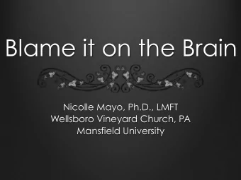 Blame it on the Brain  Nicolle Mayo, Ph.D., LMFT  Wellsboro Vineyard Church, PA  Mansfield