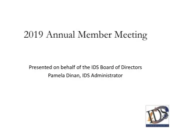 2019 Annual Member Meeting  Presented on behalf of the IDS Board of Directors  Pamela Dinan, IDS