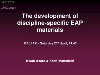 The development of  discipline-specific EAP  materials BALEAP  Saturday 20 th April, 14:45  Kwab