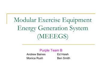 Modular Exercise Equipment  Energy Generation System  (MEEEGS)  Purple Team B  Andrew Baines  Ed