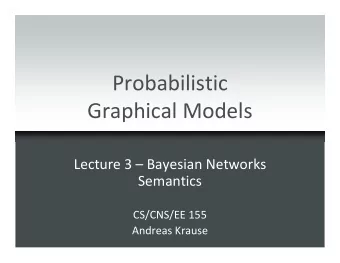 Probabilistic  Graphical Models  Lecture 3  Bayesian Networks  Semantics  CS/CNS/EE 155  Andreas