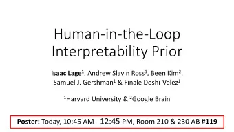 Human-in-the-Loop  Interpretability Prior Isaac Lage 1 , Andrew Slavin Ross 1 , Been Kim 2 , Samuel