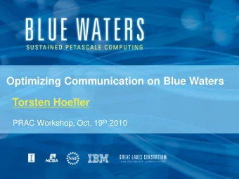Optimizing Communication on Blue Waters  Torsten Hoefler PRAC Workshop, Oct. 19 th 2010  T. Hoefler