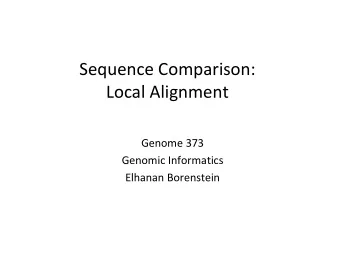Sequence Comparison:  Local Alignment  Genome 373  Genomic Informatics  Elhanan Borenstein  Review: