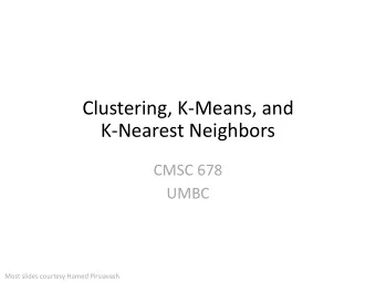 Clustering, K-Means, and  K-Nearest Neighbors  CMSC 678  UMBC  Most slides courtesy Hamed