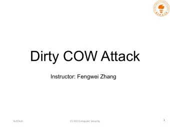 Dirty COW Attack  Instructor: Fengwei Zhang  1  SUSTech  CS 315 Computer Security  Outline