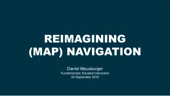 REIMAGINING  (MAP) NAVIGATION  Daniel Meusburger  Fundamentals Situated Interaction  30 September