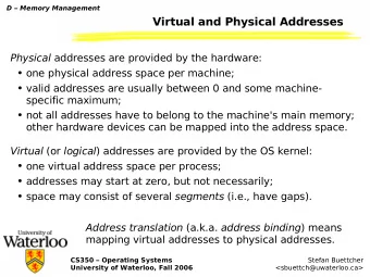 Virtual and Physical Addresses Physical addresses are provided by the hardware:  one physical